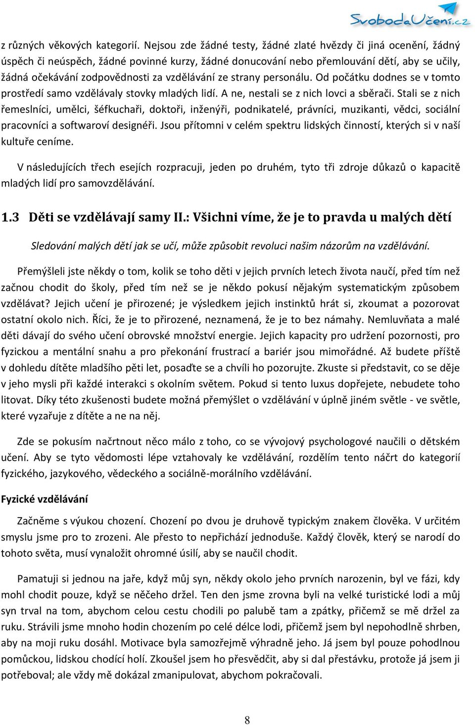 vzdělávání ze strany personálu. Od počátku dodnes se v tomto prostředí samo vzdělávaly stovky mladých lidí. A ne, nestali se z nich lovci a sběrači.