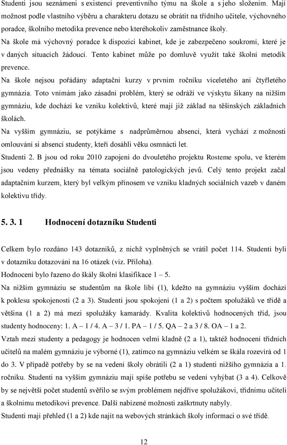 Na škole má výchovný poradce k dispozici kabinet, kde je zabezpečeno soukromí, které je v daných situacích žádoucí. Tento kabinet může po domluvě využít také školní metodik prevence.