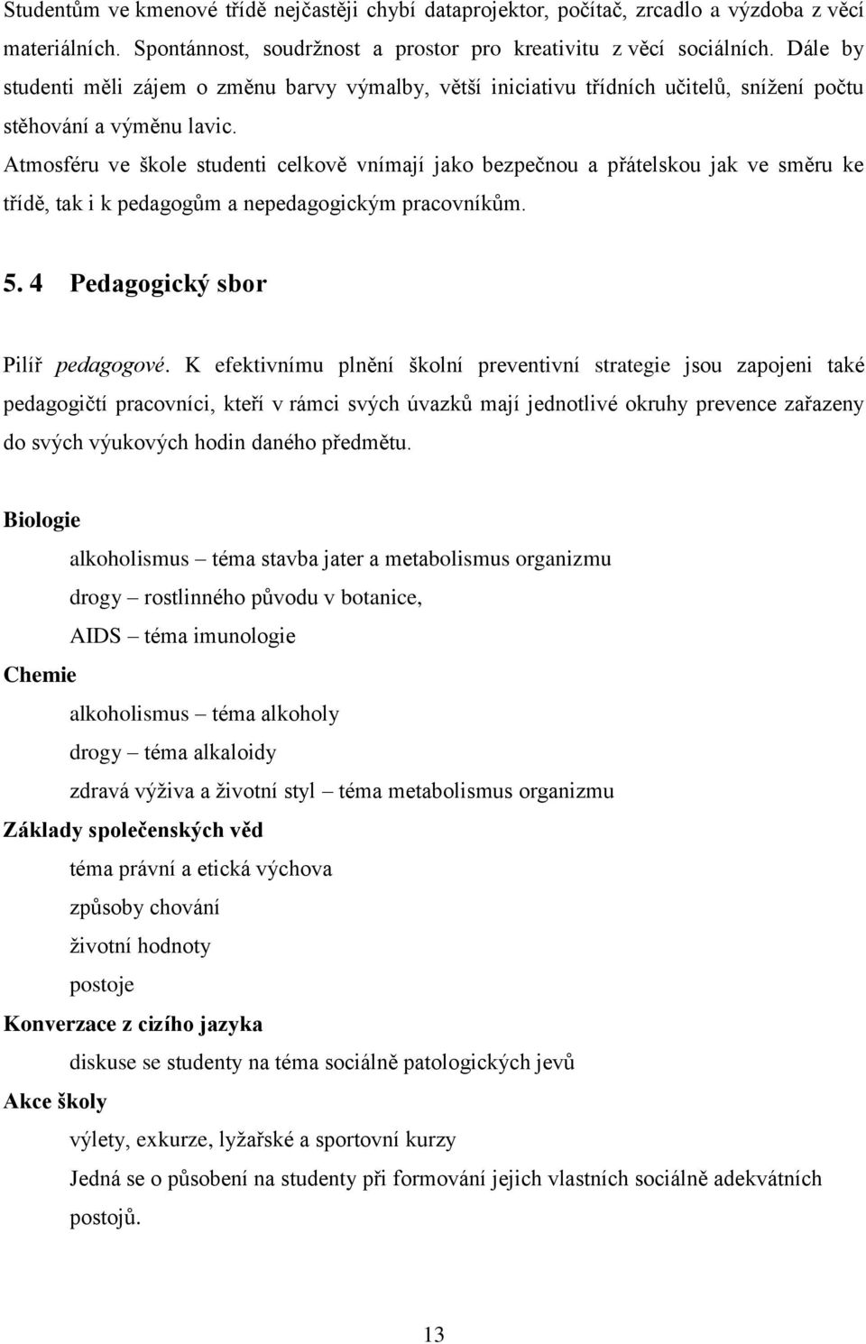 Atmosféru ve škole studenti celkově vnímají jako bezpečnou a přátelskou jak ve směru ke třídě, tak i k pedagogům a nepedagogickým pracovníkům. 5. 4 Pedagogický sbor Pilíř pedagogové.