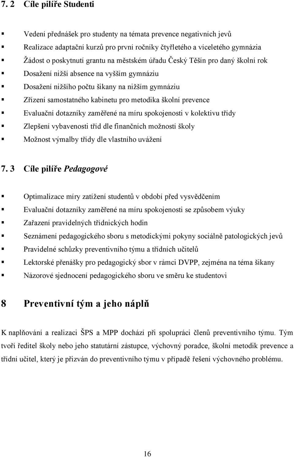 Evaluační dotazníky zaměřené na míru spokojenosti v kolektivu třídy Zlepšení vybavenosti tříd dle finančních možností školy Možnost výmalby třídy dle vlastního uvážení 7.