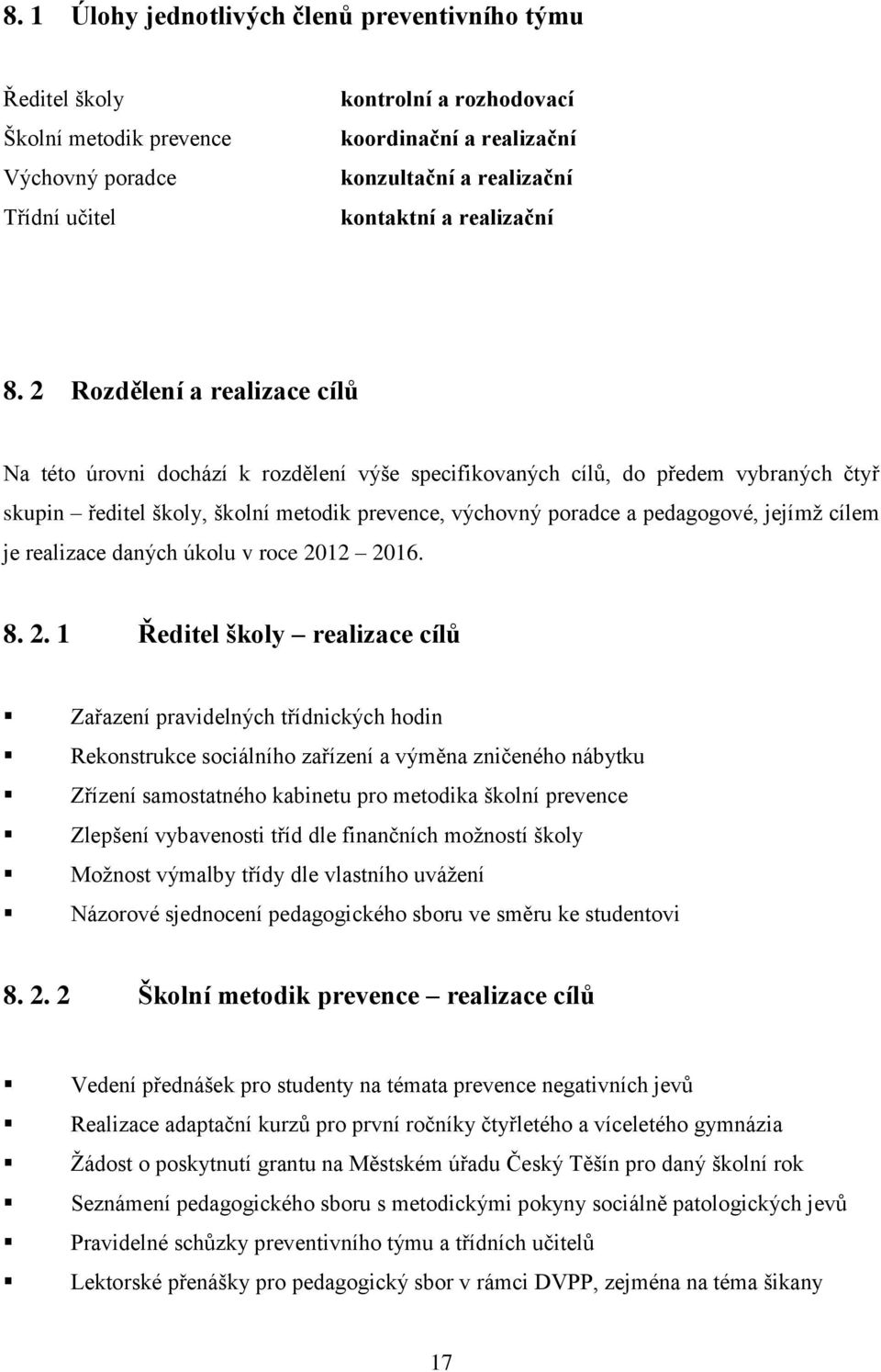 2 Rozdělení a realizace cílů Na této úrovni dochází k rozdělení výše specifikovaných cílů, do předem vybraných čtyř skupin ředitel školy, školní metodik prevence, výchovný poradce a pedagogové,