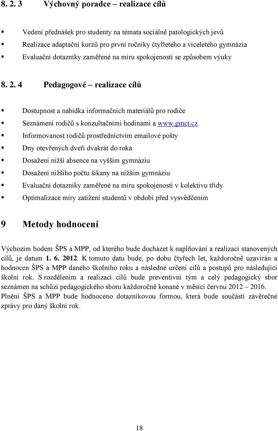 cz Informovanost rodičů prostřednictvím emailové pošty Dny otevřených dveří dvakrát do roka Dosažení nižší absence na vyšším gymnáziu Dosažení nižšího počtu šikany na nižším gymnáziu Evaluační