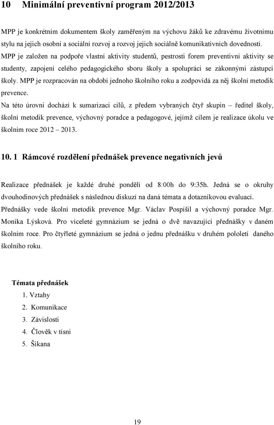 MPP je založen na podpoře vlastní aktivity studentů, pestrosti forem preventivní aktivity se studenty, zapojení celého pedagogického sboru školy a spolupráci se zákonnými zástupci školy.