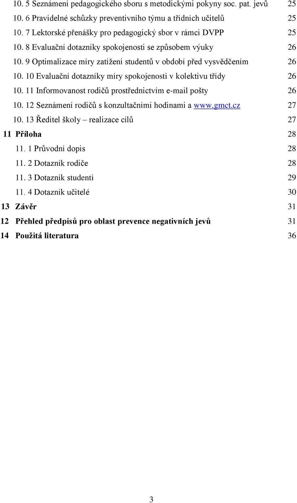 10 Evaluační dotazníky míry spokojenosti v kolektivu třídy 26 10. 11 Informovanost rodičů prostřednictvím e-mail pošty 26 10. 12 Seznámení rodičů s konzultačními hodinami a www.gmct.cz 27 10.