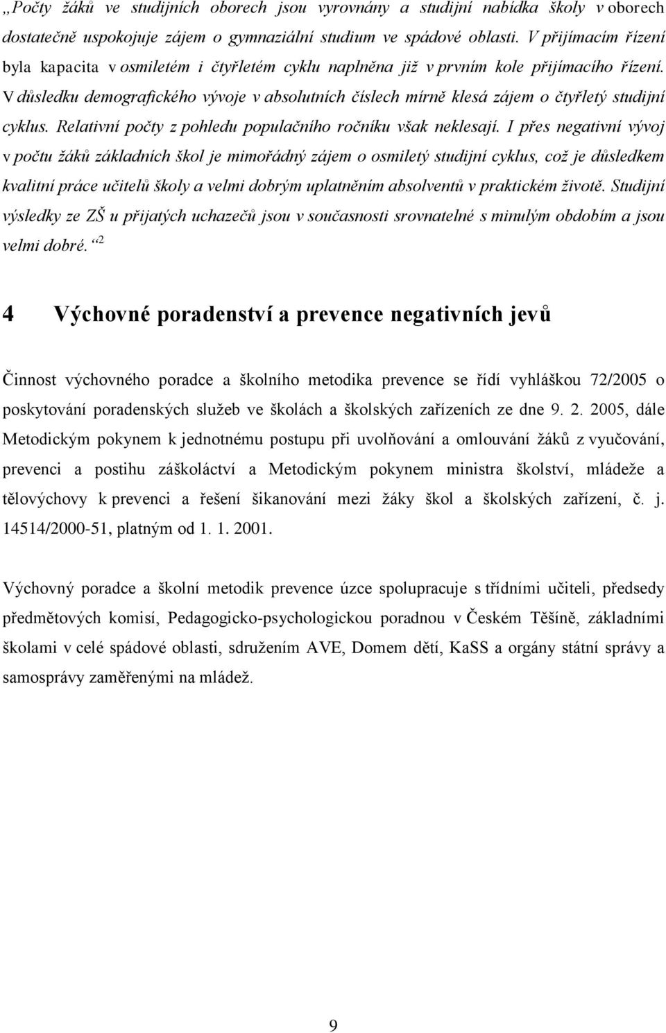 V důsledku demografického vývoje v absolutních číslech mírně klesá zájem o čtyřletý studijní cyklus. Relativní počty z pohledu populačního ročníku však neklesají.