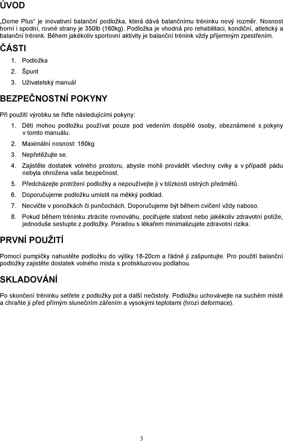 Uživatelský manuál BEZPEČNOSTNÍ POKYNY Při použití výrobku se řiďte následujícími pokyny: 1. Děti mohou podložku používat pouze pod vedením dospělé osoby, obeznámené s pokyny v tomto manuálu. 2.