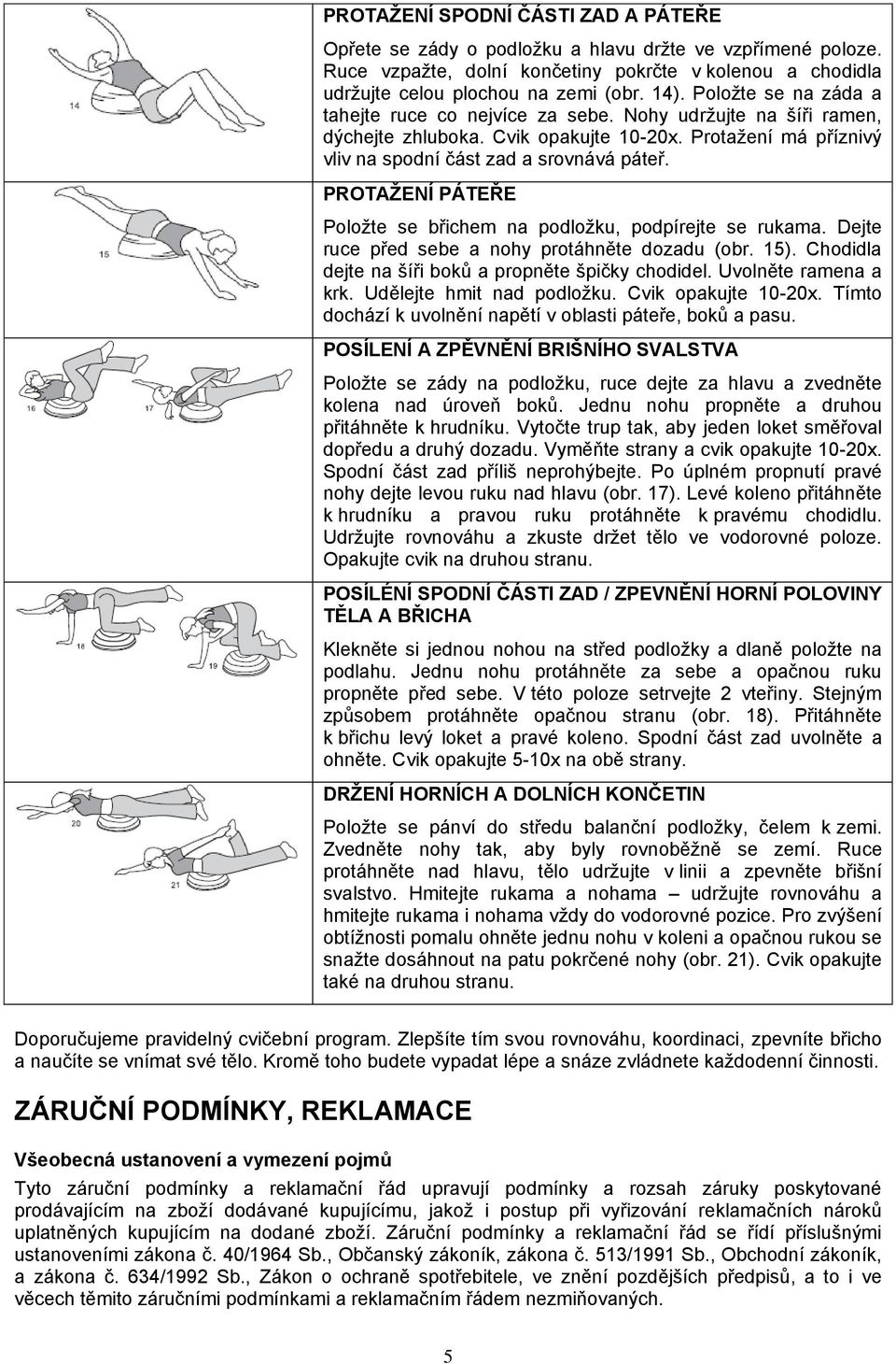 PROTAŽENÍ PÁTEŘE Položte se břichem na podložku, podpírejte se rukama. Dejte ruce před sebe a nohy protáhněte dozadu (obr. 15). Chodidla dejte na šíři boků a propněte špičky chodidel.