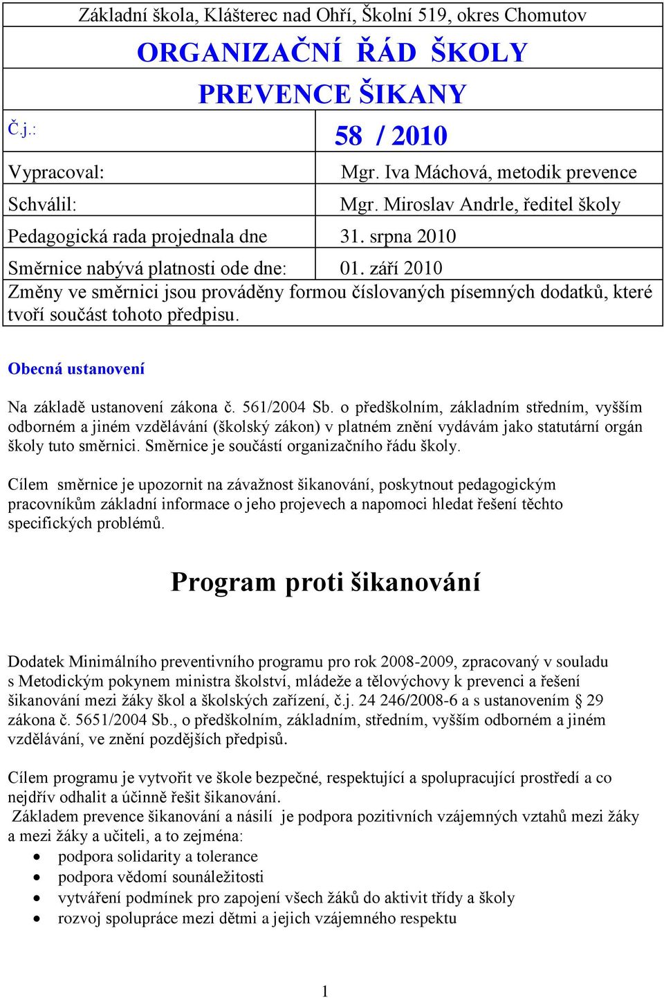 září 2010 Změny ve směrnici jsou prováděny formou číslovaných písemných dodatků, které tvoří součást tohoto předpisu. Obecná ustvení Na základě ustvení zákona č. 561/2004 Sb.