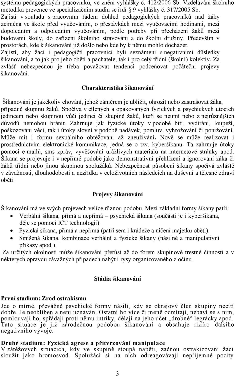 potřeby při přecházení žáků mezi budovami školy, do zařízení školního stravování a do školní družiny. Především v prostorách, kde k šikvání již došlo bo kde by k němu mohlo docházet.