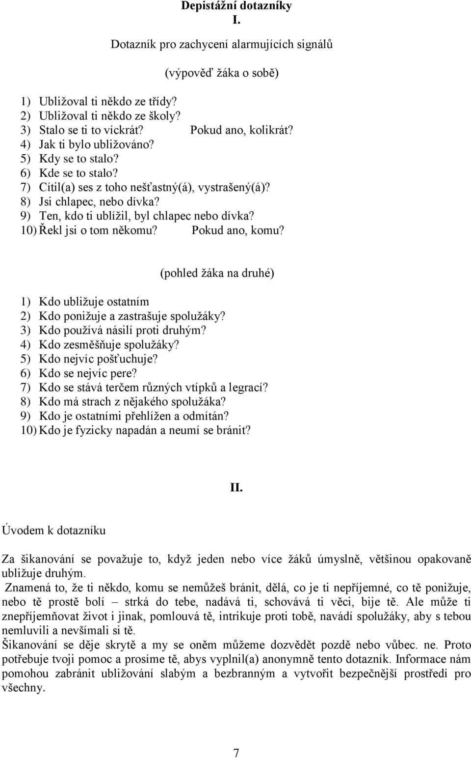 10) Řekl jsi o tom někomu? Pokud, komu? (pohled žáka na druhé) 1) Kdo ubližuje ostatním 2) Kdo ponižuje a zastrašuje spolužáky? 3) Kdo používá násilí proti druhým? 4) Kdo zesměšňuje spolužáky?