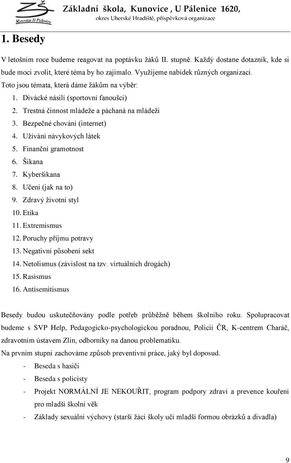 Finanční gramotnost 6. Šikana 7. Kyberšikana 8. Učení (jak na to) 9. Zdravý ţivotní styl 10. Etika 11. Extremismus 12. Poruchy příjmu potravy 13. Negativní působení sekt 14.