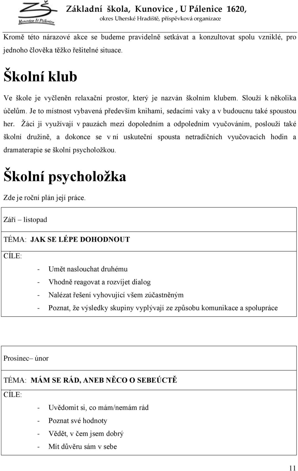 Ţáci ji vyuţívají v pauzách mezi dopoledním a odpoledním vyučováním, poslouţí také školní druţině, a dokonce se v ní uskuteční spousta netradičních vyučovacích hodin a dramaterapie se školní