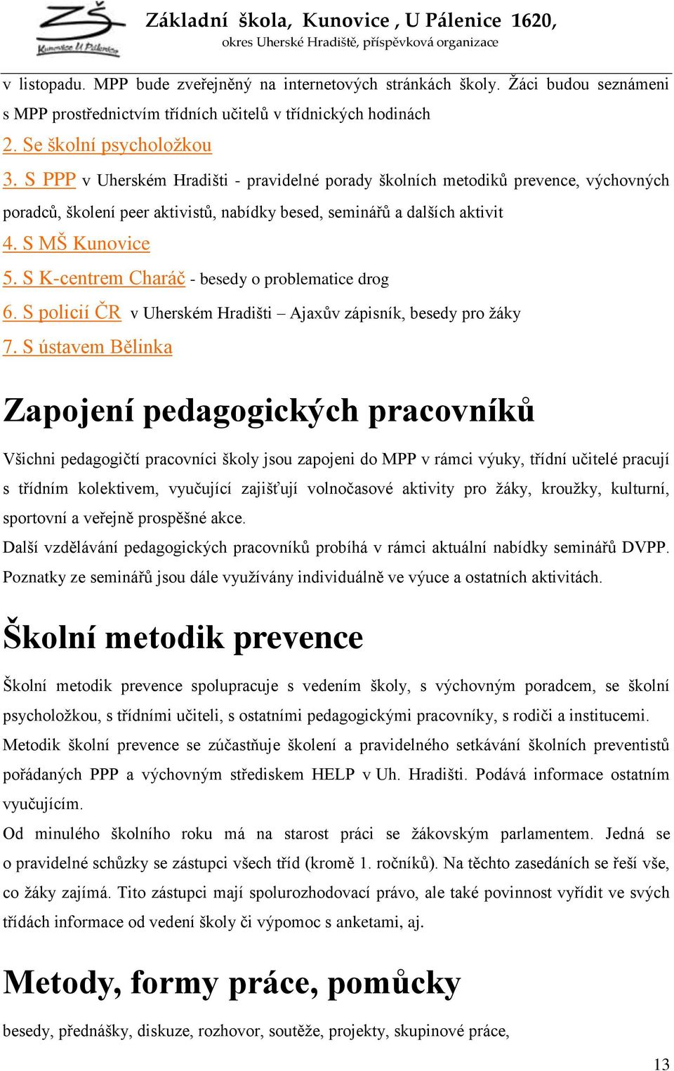 S K-centrem Charáč - besedy o problematice drog 6. S policií ČR v Uherském Hradišti Ajaxův zápisník, besedy pro ţáky 7.