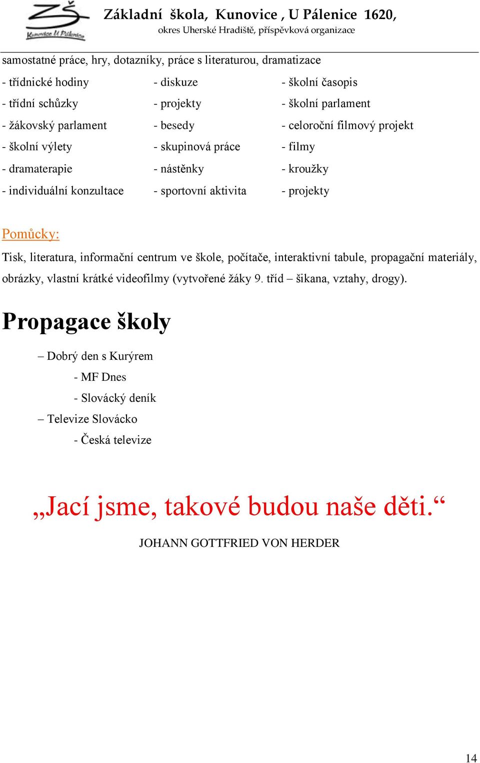 projekty Pomůcky: Tisk, literatura, informační centrum ve škole, počítače, interaktivní tabule, propagační materiály, obrázky, vlastní krátké videofilmy (vytvořené ţáky 9.