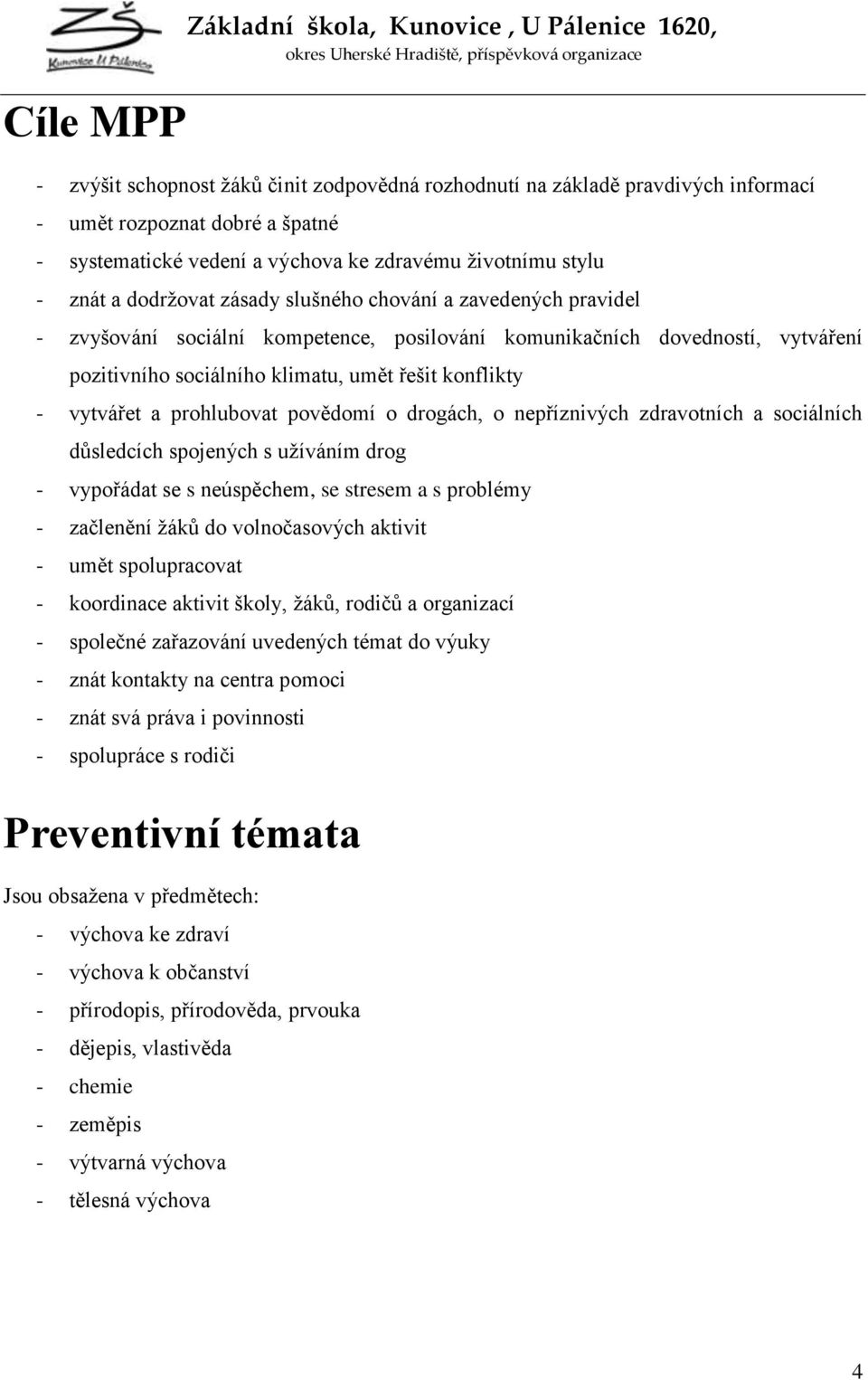 klimatu, umět řešit konflikty - vytvářet a prohlubovat povědomí o drogách, o nepříznivých zdravotních a sociálních důsledcích spojených s uţíváním drog - vypořádat se s neúspěchem, se stresem a s