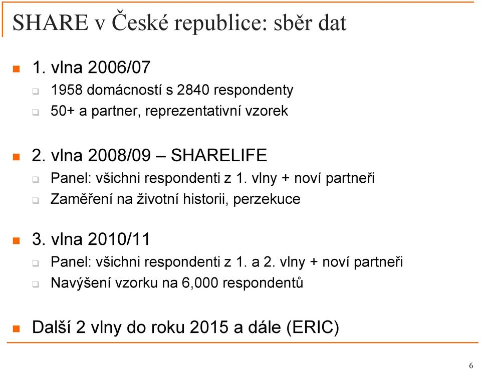 vlna 2008/09 SHARELIFE Panel: všichni respondenti z 1.