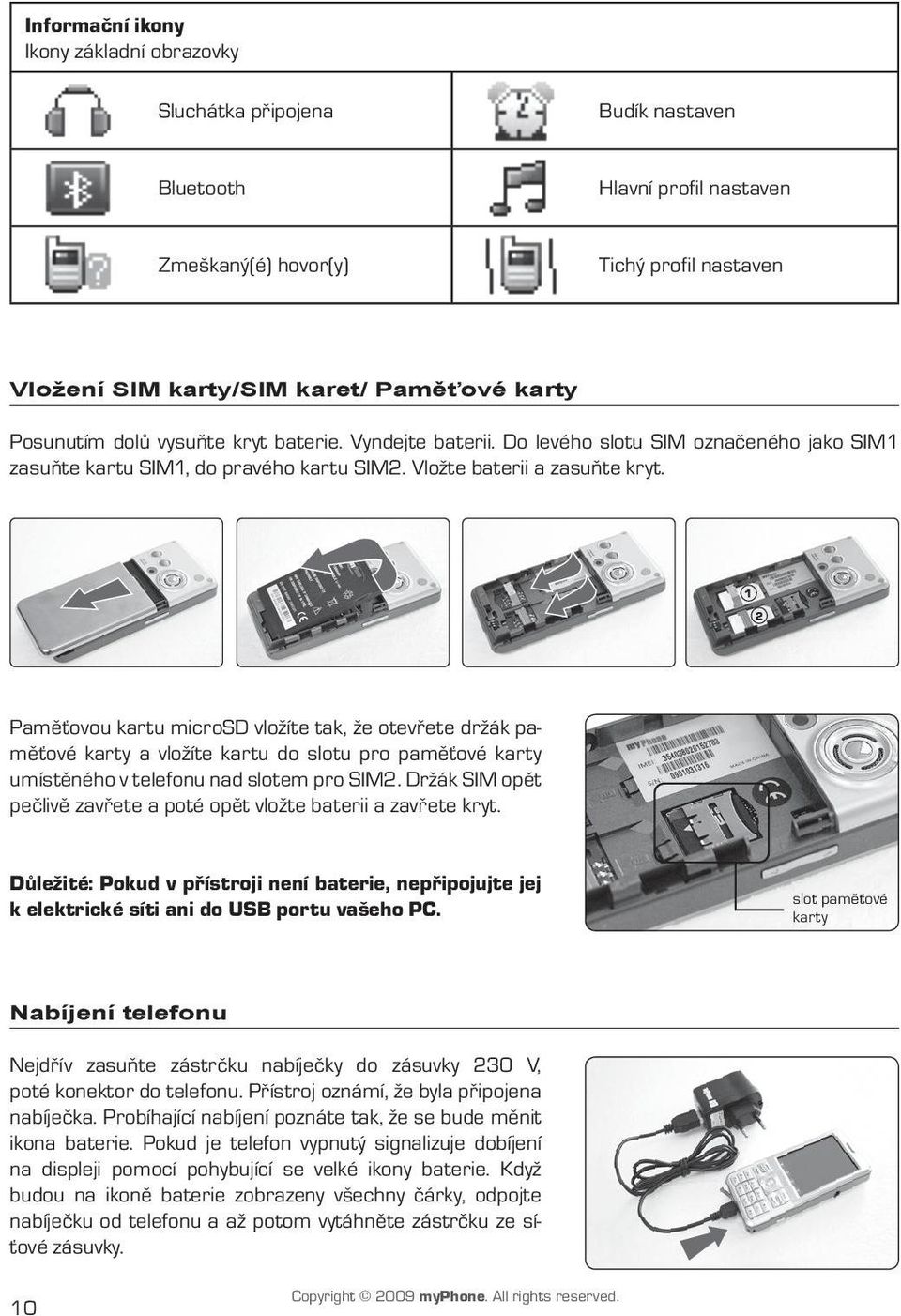 1 2 Paměťovou kartu microsd vložíte tak, že otevřete držák paměťové karty a vložíte kartu do slotu pro paměťové karty umístěného v telefonu nad slotem pro SIM2.