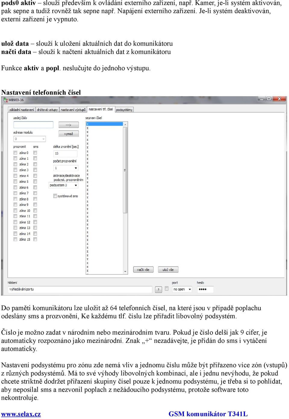 neslučujte do jednoho výstupu. Nastavení telefonních čísel Do paměti komunikátoru lze uložit až 64 telefonních čísel, na které jsou v případě poplachu odeslány sms a prozvonění, Ke každému tlf.