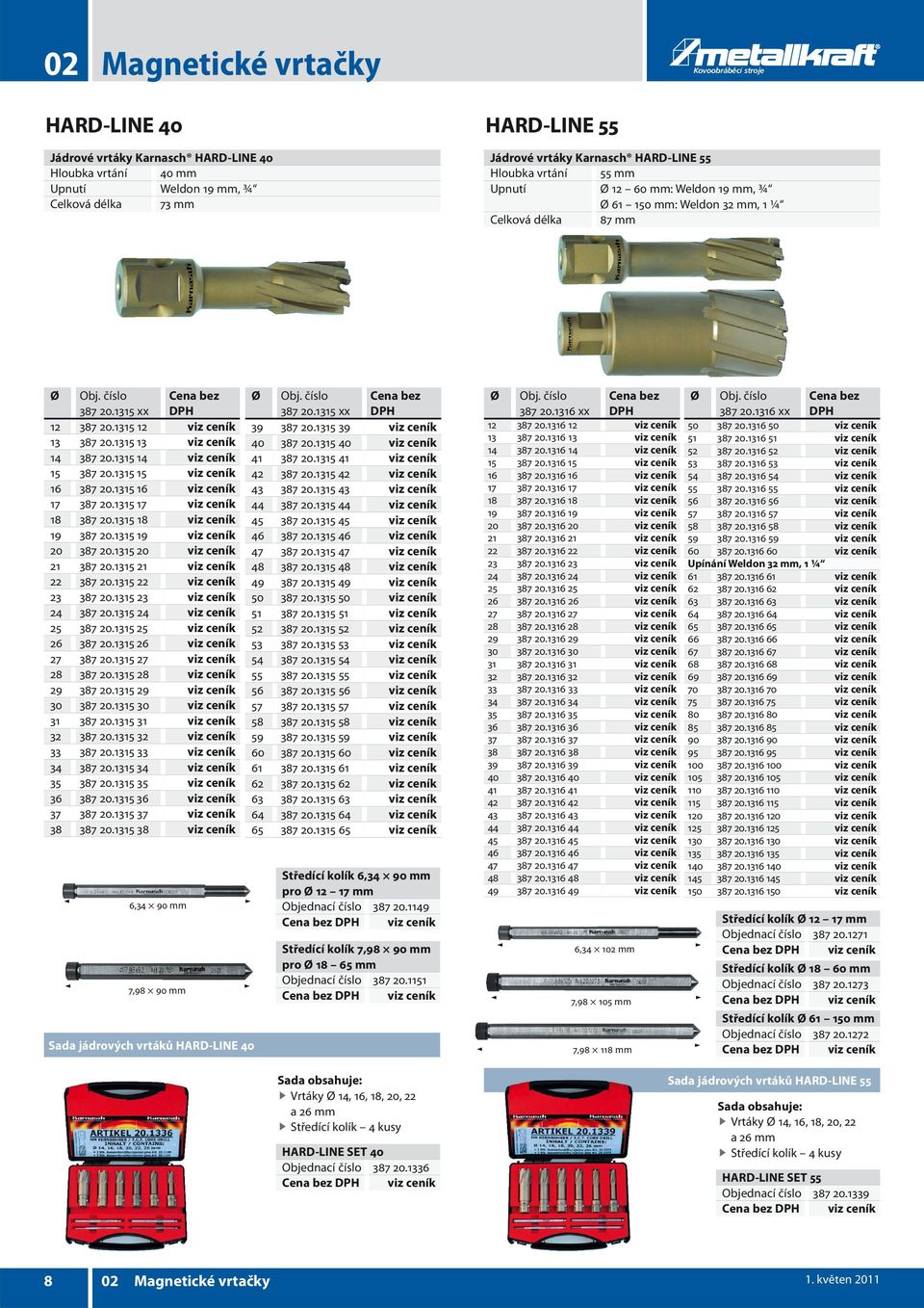 60 mm: Weldon 19 mm, ¾ Ø 61 150 mm: Weldon 32 mm, 1 ¼ Celková délka 87 mm 387 20.1315 xx 12 387 20.1315 12viz ceník 13 387 20.1315 13viz ceník 14 387 20.1315 14viz ceník 15 387 20.