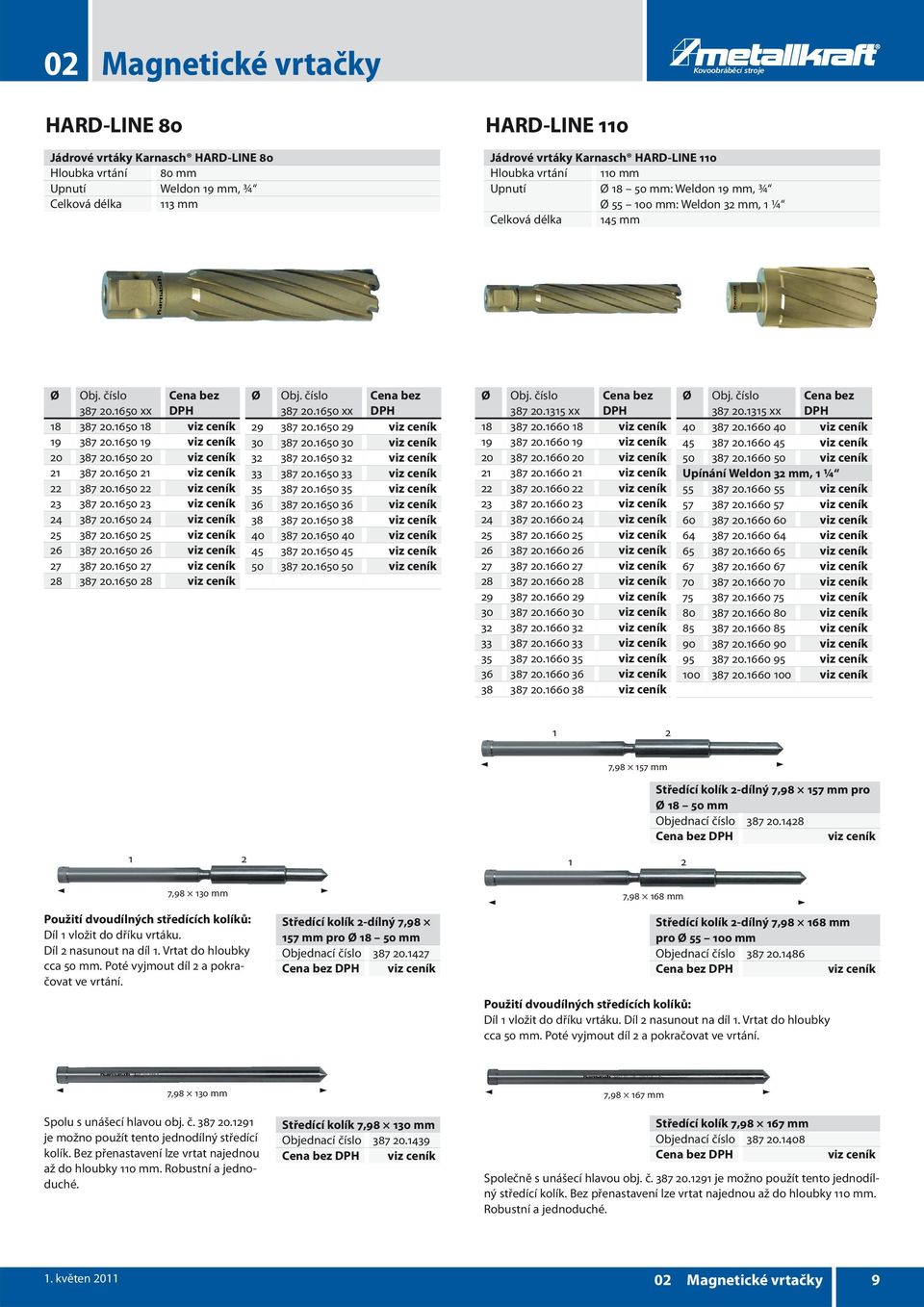 18 50 mm: Weldon 19 mm, ¾ Ø 55 100 mm: Weldon 32 mm, 1 ¼ Celková délka 145 mm 387 20.1650 xx 18 387 20.1650 18viz ceník 19 387 20.1650 19viz ceník 20 387 20.1650 20viz ceník 21 387 20.