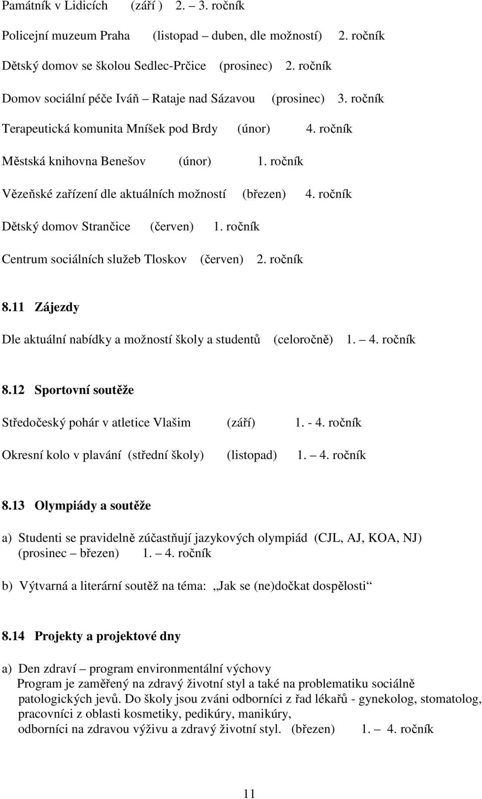 ročník Vězeňské zařízení dle aktuálních možností (březen) 4. ročník Dětský domov Strančice (červen) 1. ročník Centrum sociálních služeb Tloskov (červen) 2. ročník 8.