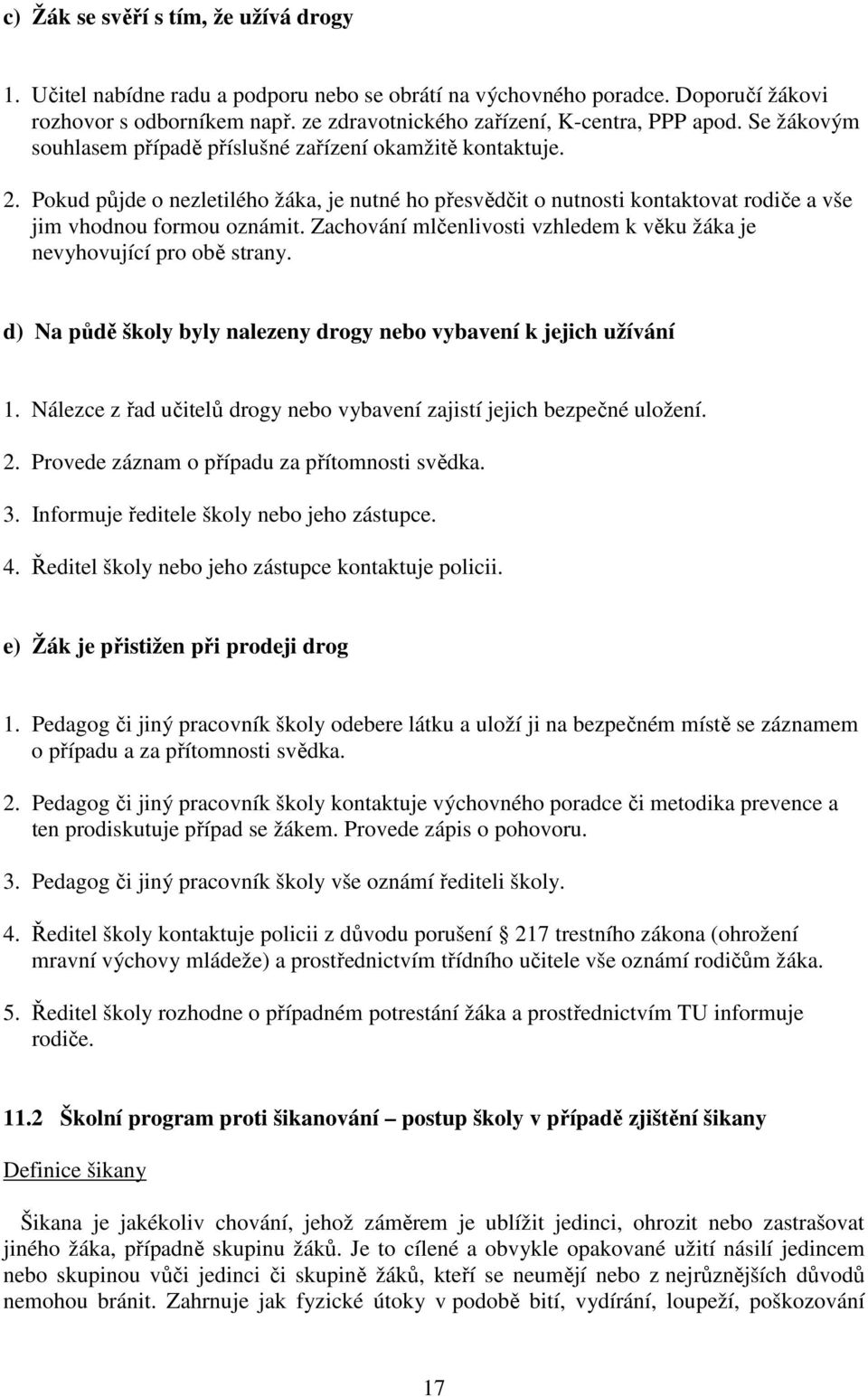 Zachování mlčenlivosti vzhledem k věku žáka je nevyhovující pro obě strany. d) Na půdě školy byly nalezeny drogy nebo vybavení k jejich užívání 1.