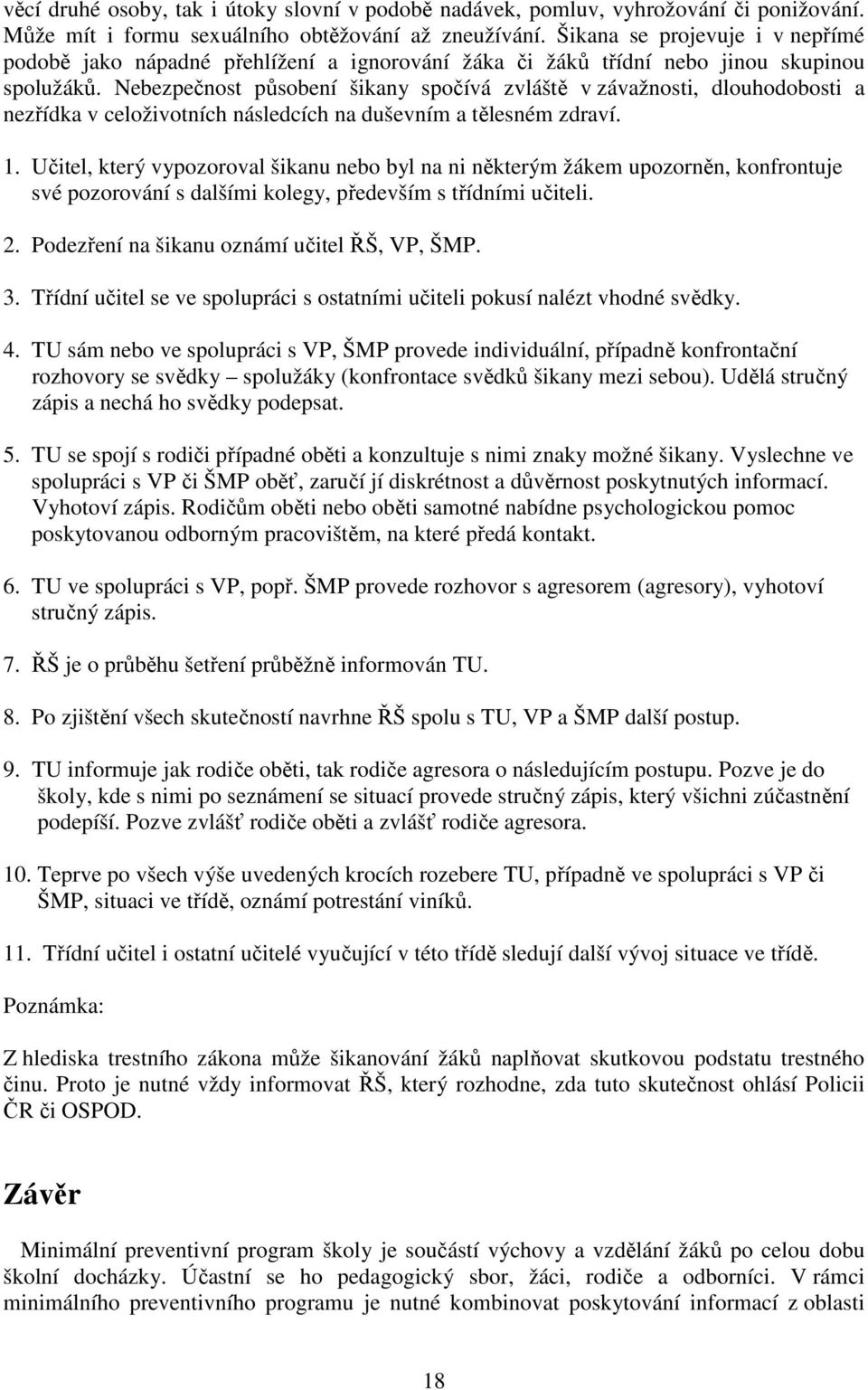 Nebezpečnost působení šikany spočívá zvláště v závažnosti, dlouhodobosti a nezřídka v celoživotních následcích na duševním a tělesném zdraví. 1.