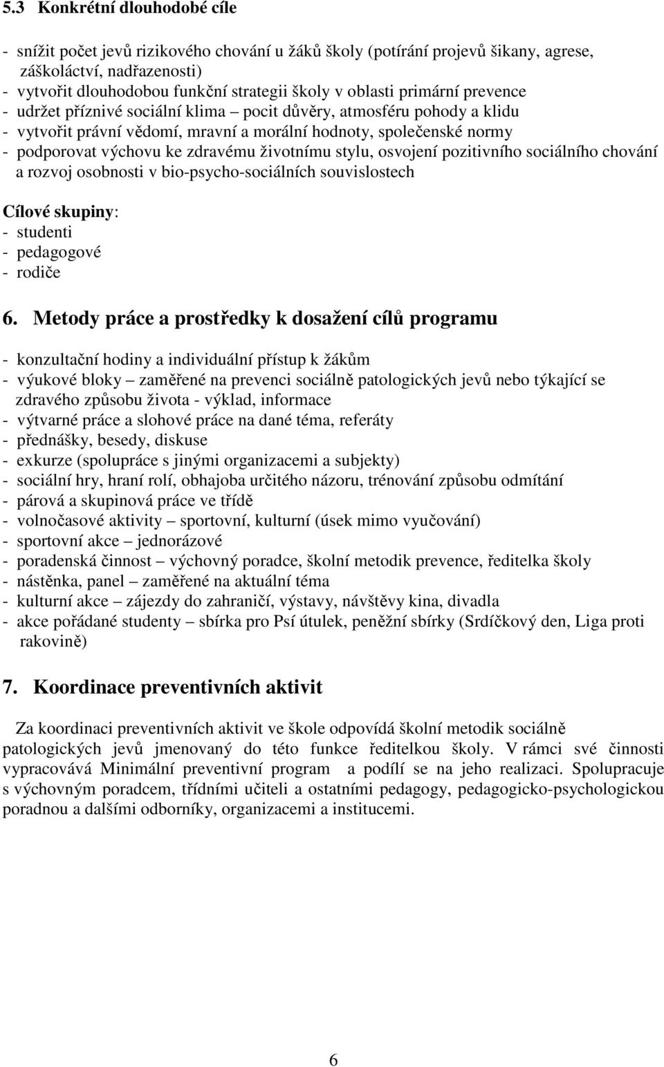 životnímu stylu, osvojení pozitivního sociálního chování a rozvoj osobnosti v bio-psycho-sociálních souvislostech Cílové skupiny: - studenti - pedagogové - rodiče 6.