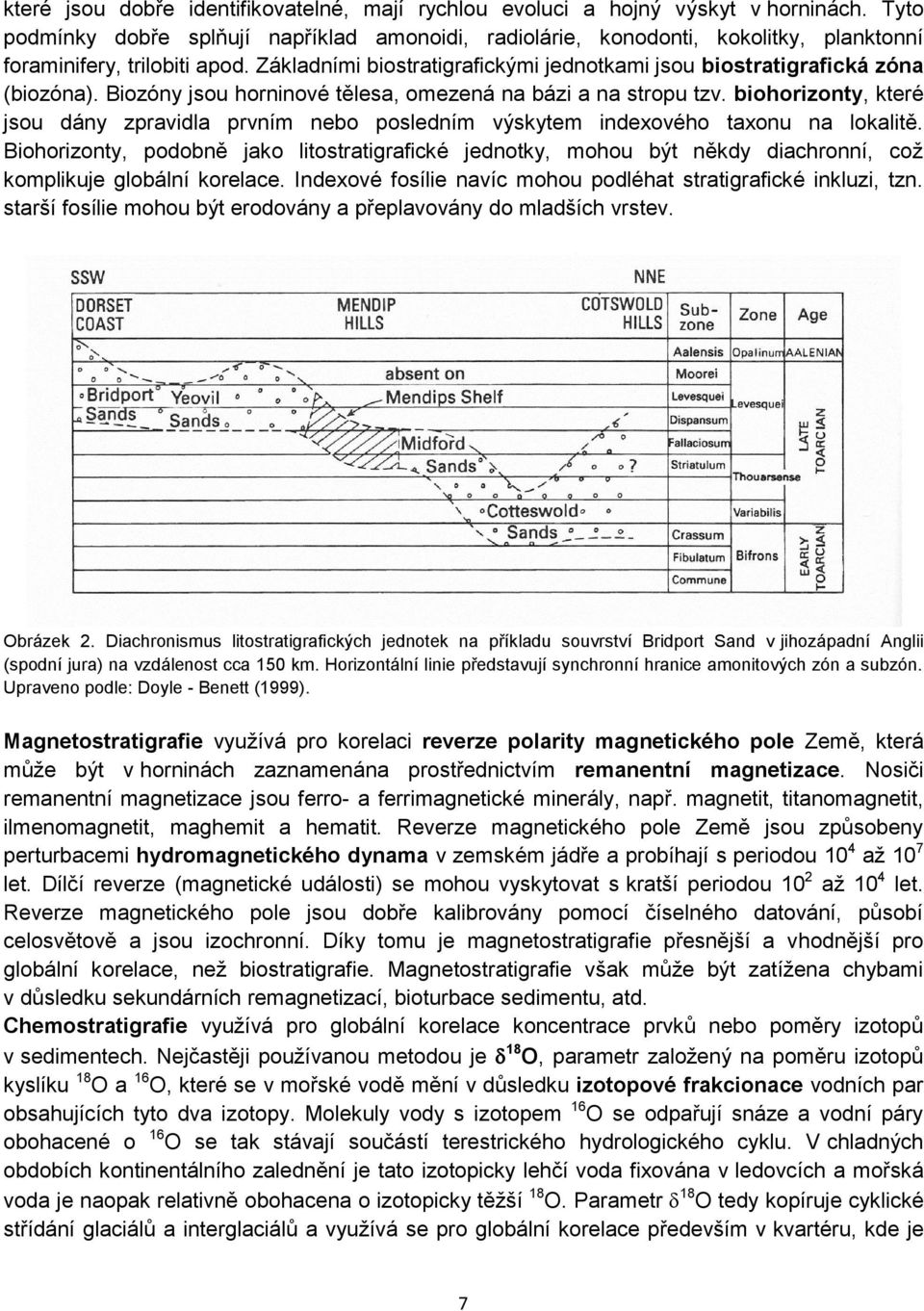 Základními biostratigrafickými jednotkami jsou biostratigrafická zóna (biozóna). Biozóny jsou horninové tělesa, omezená na bázi a na stropu tzv.