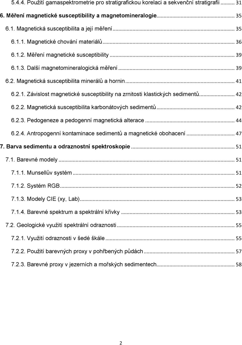 .. 42 6.2.2. Magnetická susceptibilita karbonátových sedimentů... 42 6.2.3. Pedogeneze a pedogenní magnetická alterace... 44 6.2.4. Antropogenní kontaminace sedimentů a magnetické obohacení... 47 7.