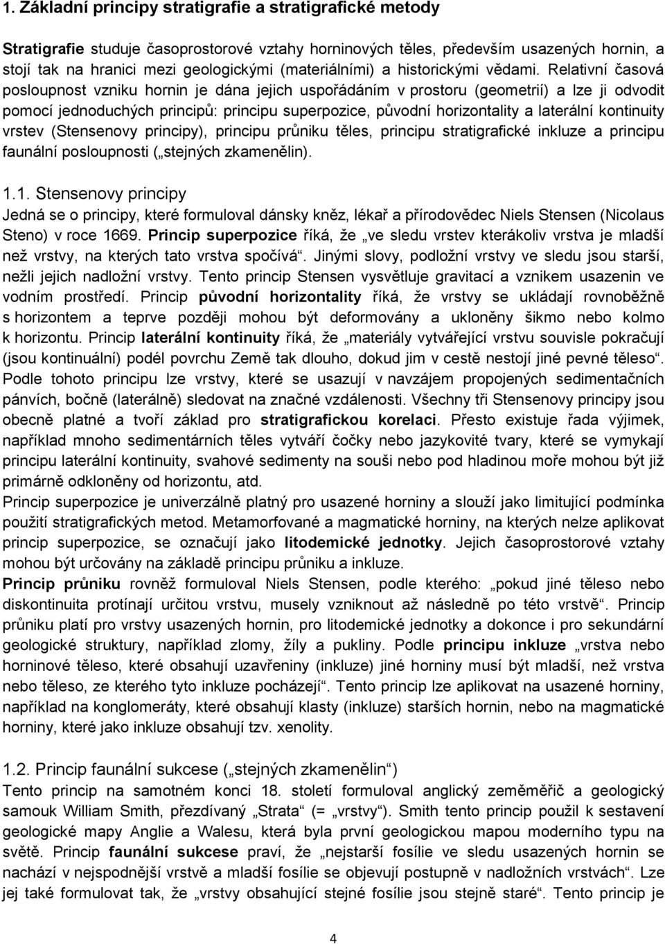 Relativní časová posloupnost vzniku hornin je dána jejich uspořádáním v prostoru (geometrií) a lze ji odvodit pomocí jednoduchých principů: principu superpozice, původní horizontality a laterální