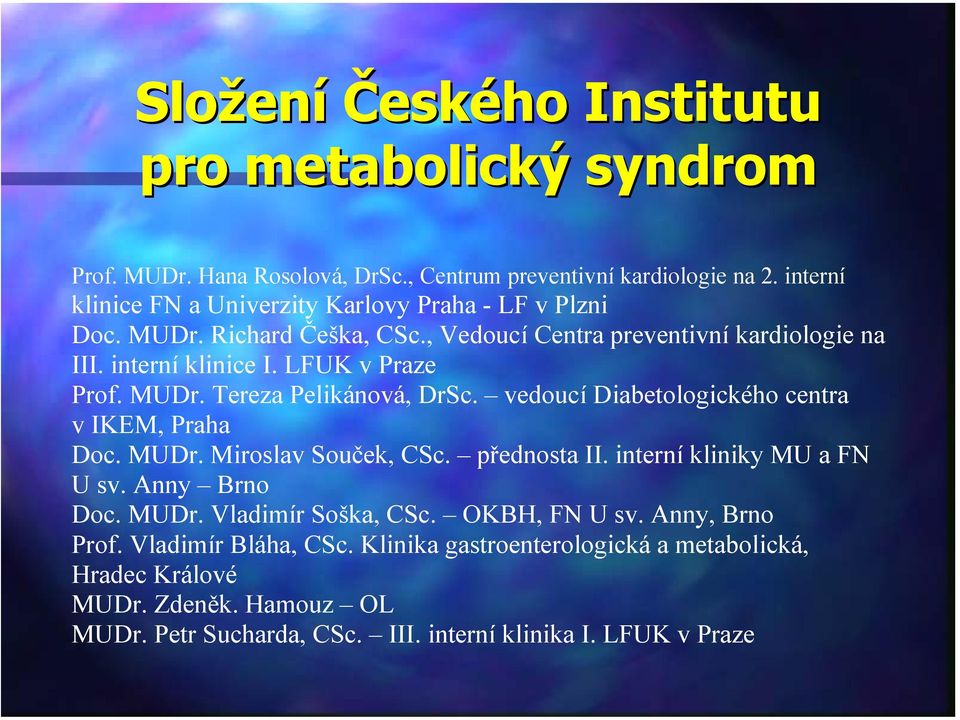 LFUK v Praze Prof. MUDr. Tereza Pelikánová, DrSc. vedoucí Diabetologického centra v IKEM, Praha Doc. MUDr. Miroslav Souček, CSc. přednosta II. interní kliniky MU a FN U sv.