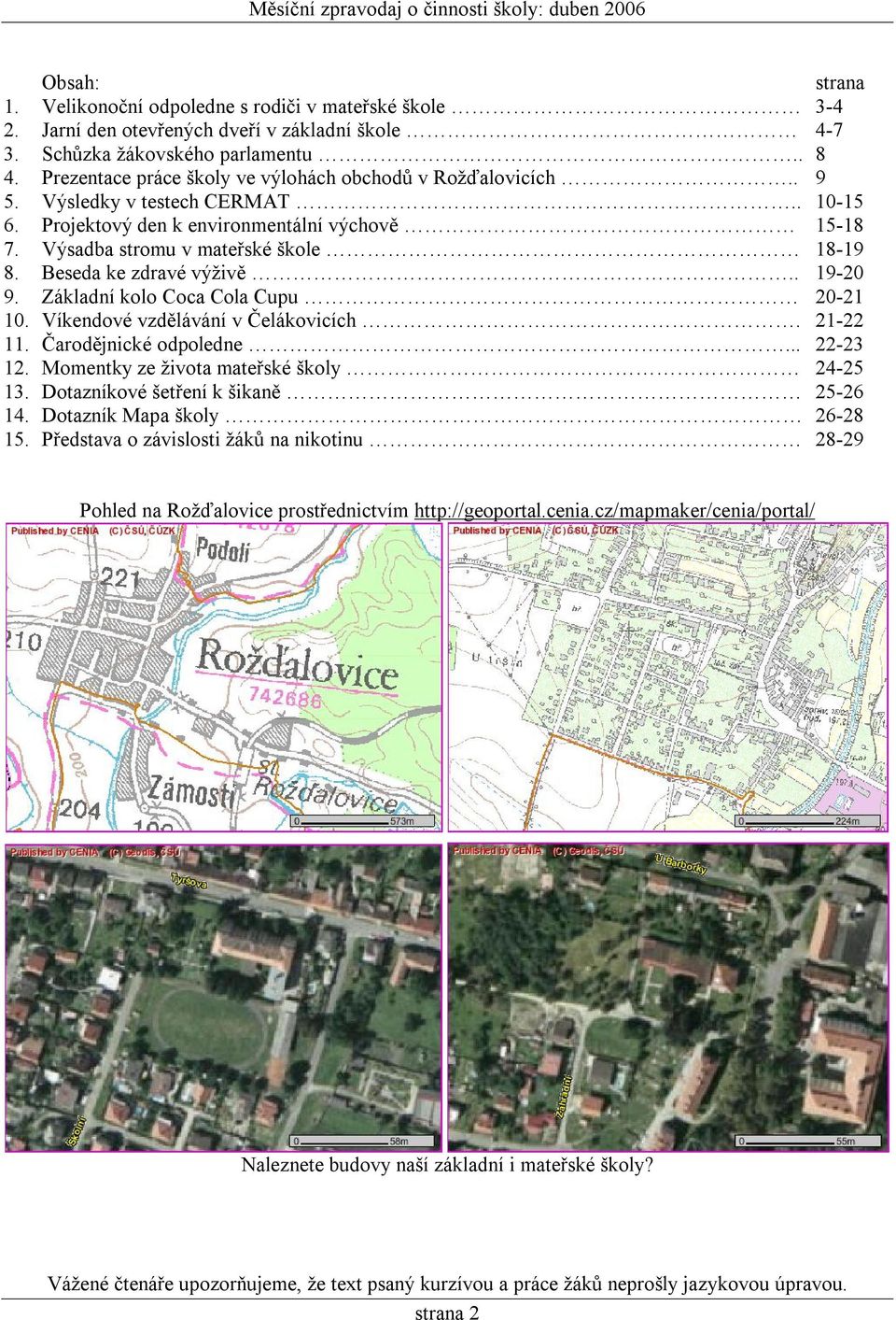 Beseda ke zdravé výživě.. 19-20 9. Základní kolo Coca Cola Cupu 20-21 10. Víkendové vzdělávání v Čelákovicích. 21-22 11. Čarodějnické odpoledne... 22-23 12. Momentky ze života mateřské školy 24-25 13.