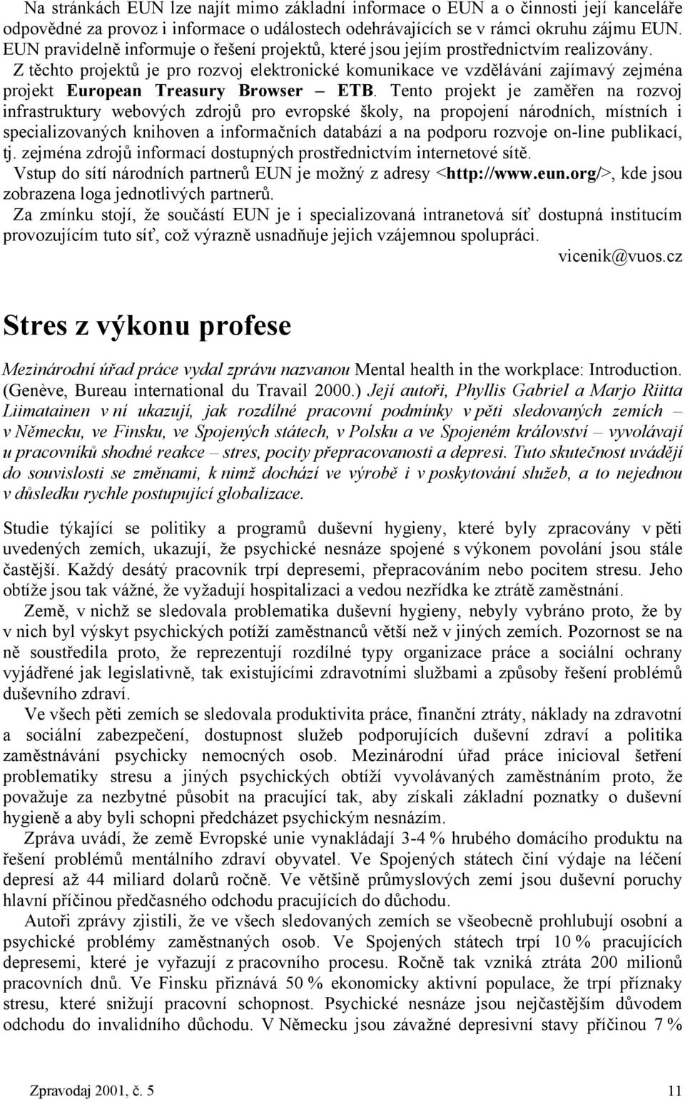 Z těchto projektů je pro rozvoj elektronické komunikace ve vzdělávání zajímavý zejména projekt European Treasury Browser ETB.