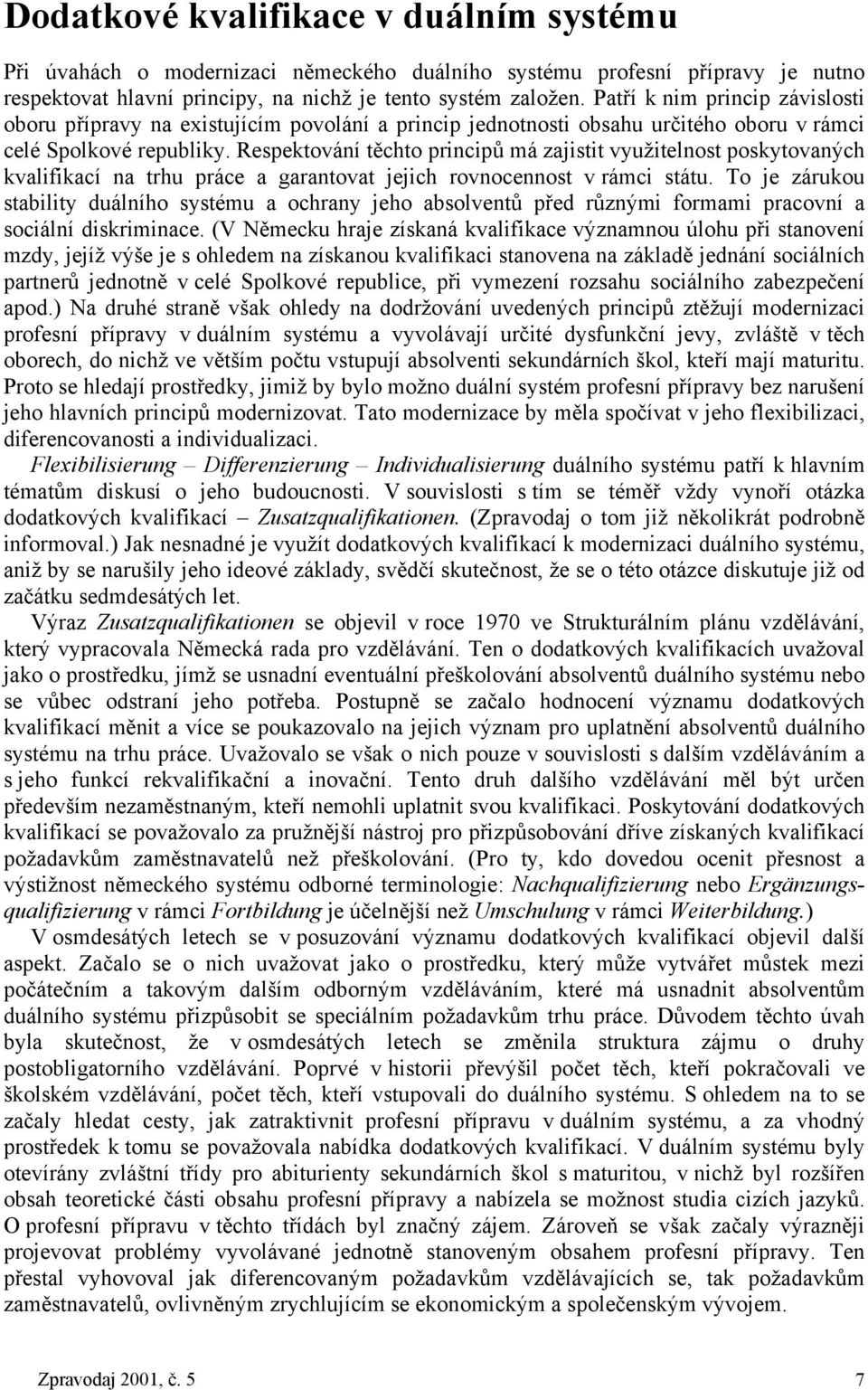 Respektování těchto principů má zajistit využitelnost poskytovaných kvalifikací na trhu práce a garantovat jejich rovnocennost v rámci státu.