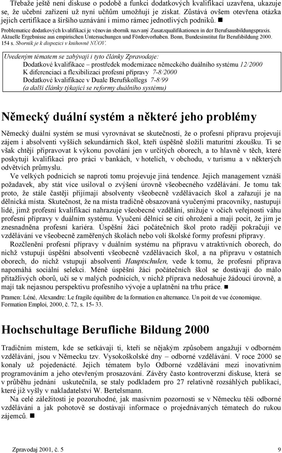 Problematice dodatkových kvalifikací je věnován sborník nazvaný Zusatzqualifikationen in der Berufsausbildungspraxis. Aktuelle Ergebnisse aus empirischen Untersuchungen und Fördervorhaben.