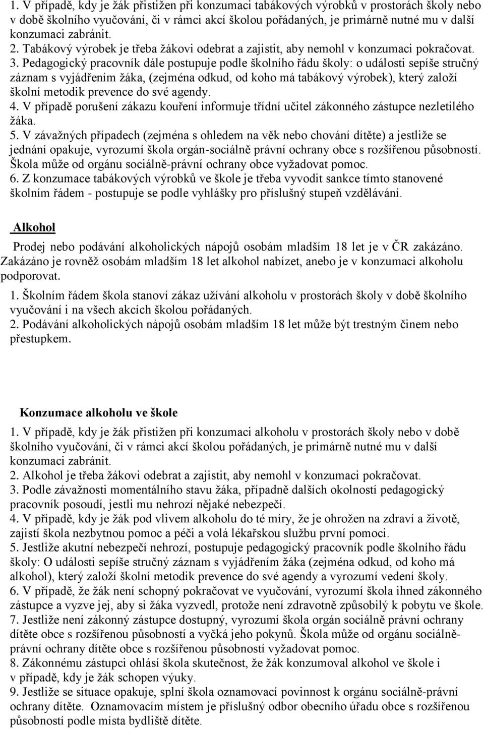 Pedagogický pracovník dále postupuje podle školního řádu školy: o události sepíše stručný záznam s vyjádřením žáka, (zejména odkud, od koho má tabákový výrobek), který založí školní metodik prevence