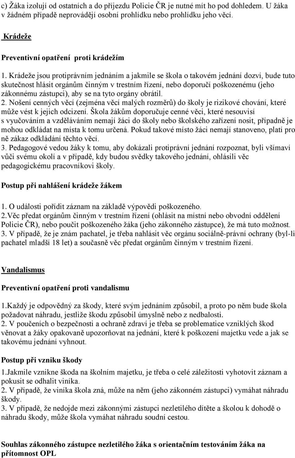 Krádeže jsou protiprávním jednáním a jakmile se škola o takovém jednání dozví, bude tuto skutečnost hlásit orgánům činným v trestním řízení, nebo doporučí poškozenému (jeho zákonnému zástupci), aby