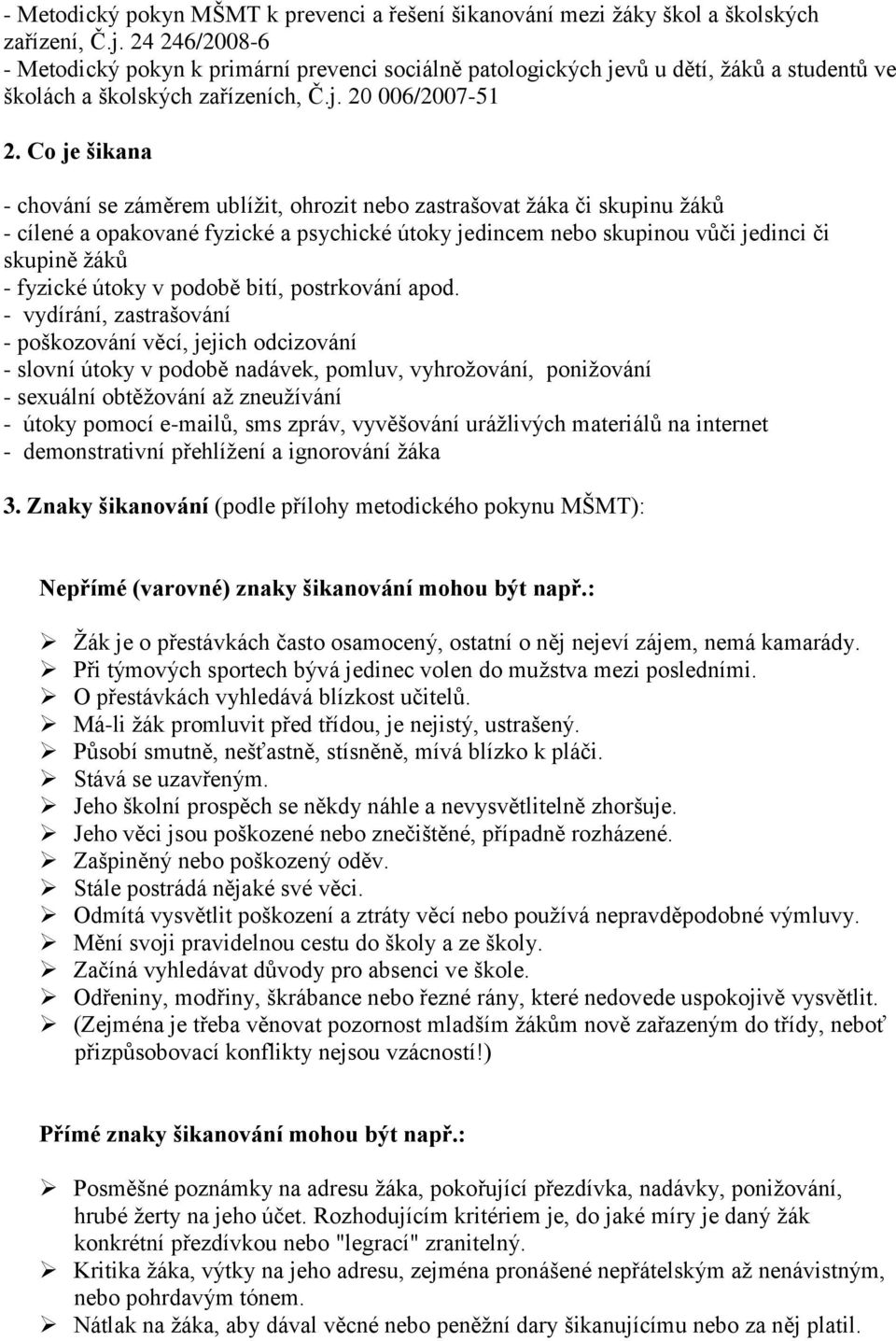 Co je šikana - chování se záměrem ublížit, ohrozit nebo zastrašovat žáka či skupinu žáků - cílené a opakované fyzické a psychické útoky jedincem nebo skupinou vůči jedinci či skupině žáků - fyzické