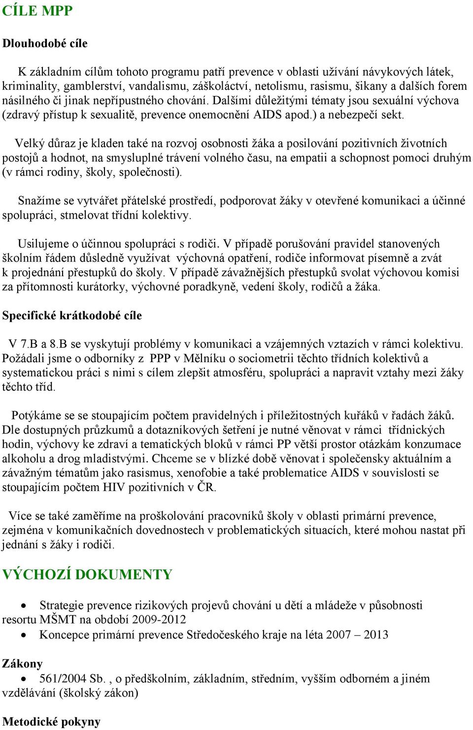 Velký důraz je kladen také na rozvoj osobnosti žáka a posilování pozitivních životních postojů a hodnot, na smysluplné trávení volného času, na empatii a schopnost pomoci druhým (v rámci rodiny,