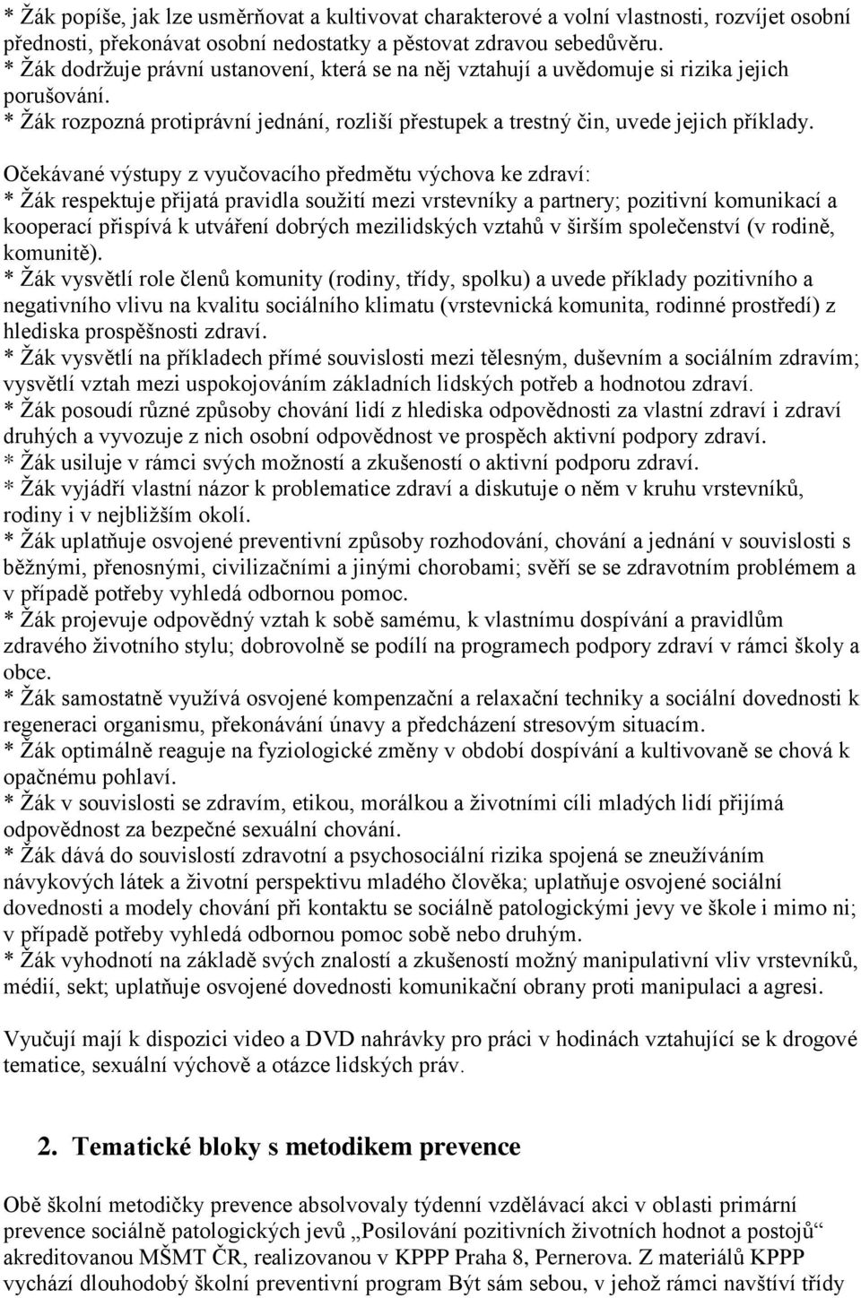 Očekávané výstupy z vyučovacího předmětu výchova ke zdraví: * Žák respektuje přijatá pravidla soužití mezi vrstevníky a partnery; pozitivní komunikací a kooperací přispívá k utváření dobrých