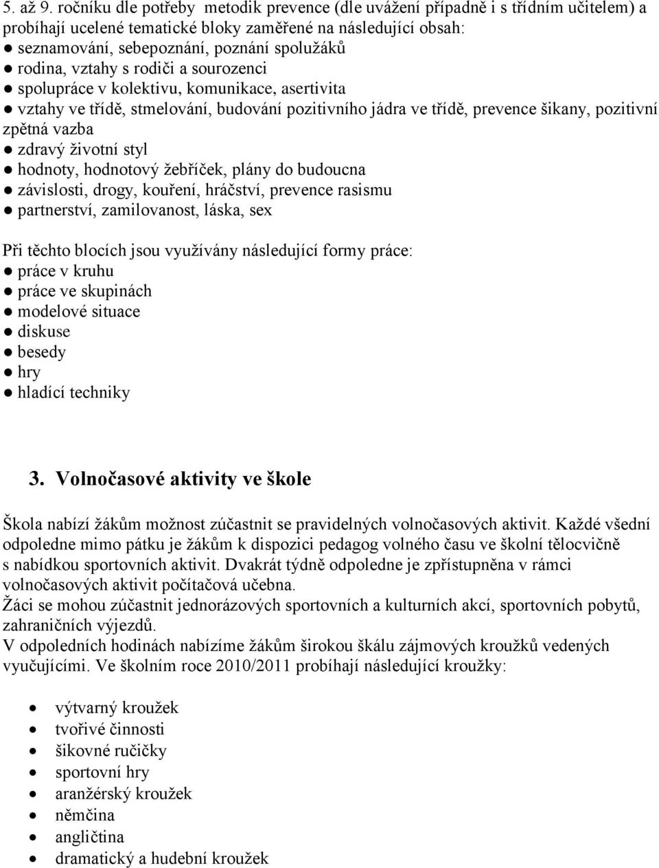 vztahy s rodiči a sourozenci spolupráce v kolektivu, komunikace, asertivita vztahy ve třídě, stmelování, budování pozitivního jádra ve třídě, prevence šikany, pozitivní zpětná vazba zdravý životní