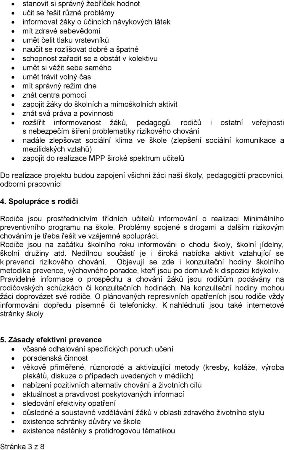 povinnosti rozšířit informovanost žáků, pedagogů, rodičů i ostatní veřejnosti s nebezpečím šíření problematiky rizikového chování nadále zlepšovat sociální klima ve škole (zlepšení sociální