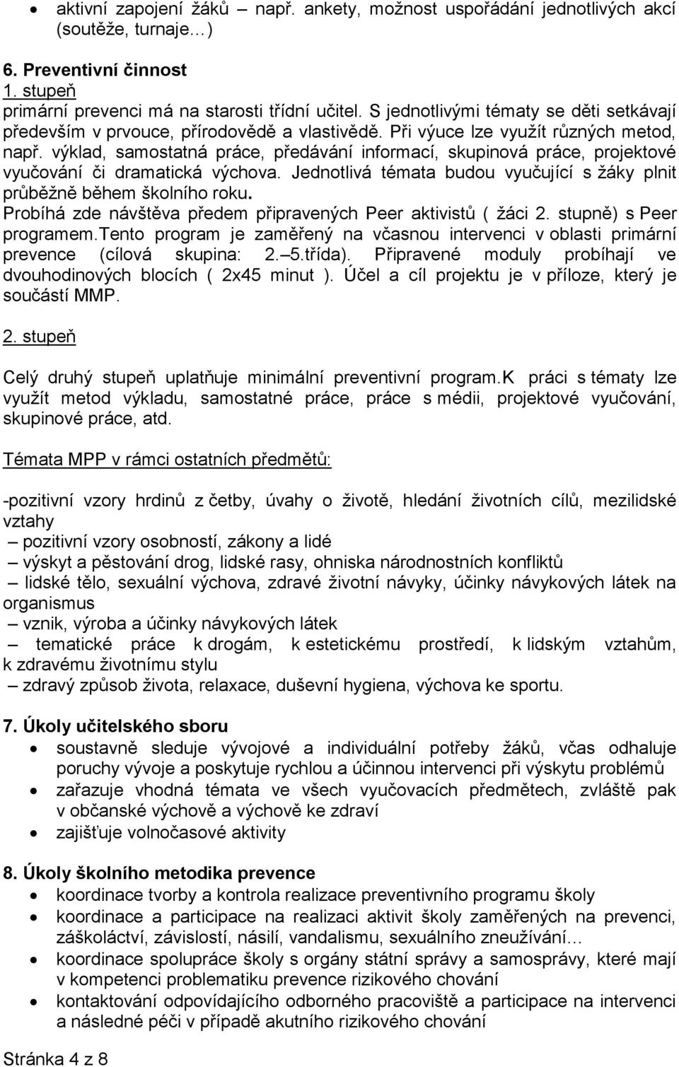 výklad, samostatná práce, předávání informací, skupinová práce, projektové vyučování či dramatická výchova. Jednotlivá témata budou vyučující s žáky plnit průběžně během školního roku.