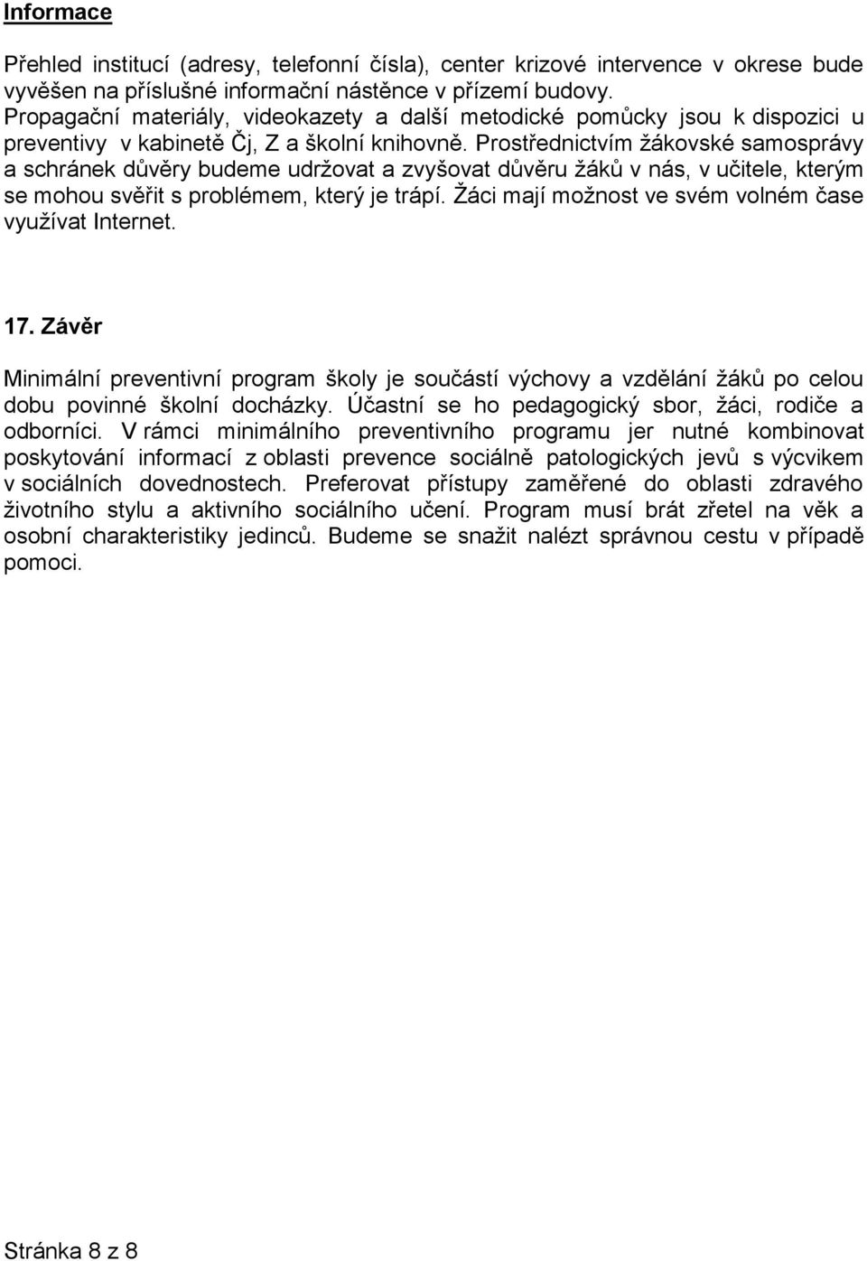 Prostřednictvím žákovské samosprávy a schránek důvěry budeme udržovat a zvyšovat důvěru žáků v nás, v učitele, kterým se mohou svěřit s problémem, který je trápí.