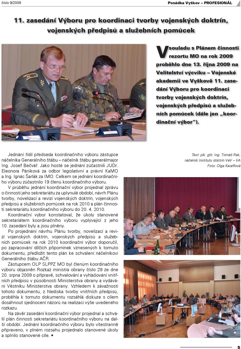 října 2009 na Velitelství výcviku Vojenské akademii ve Vyškově 11. zasedání Výboru pro koordinaci tvorby vojenských doktrín, vojenských předpisů a služebních pomůcek (dále jen koordinační výbor ).