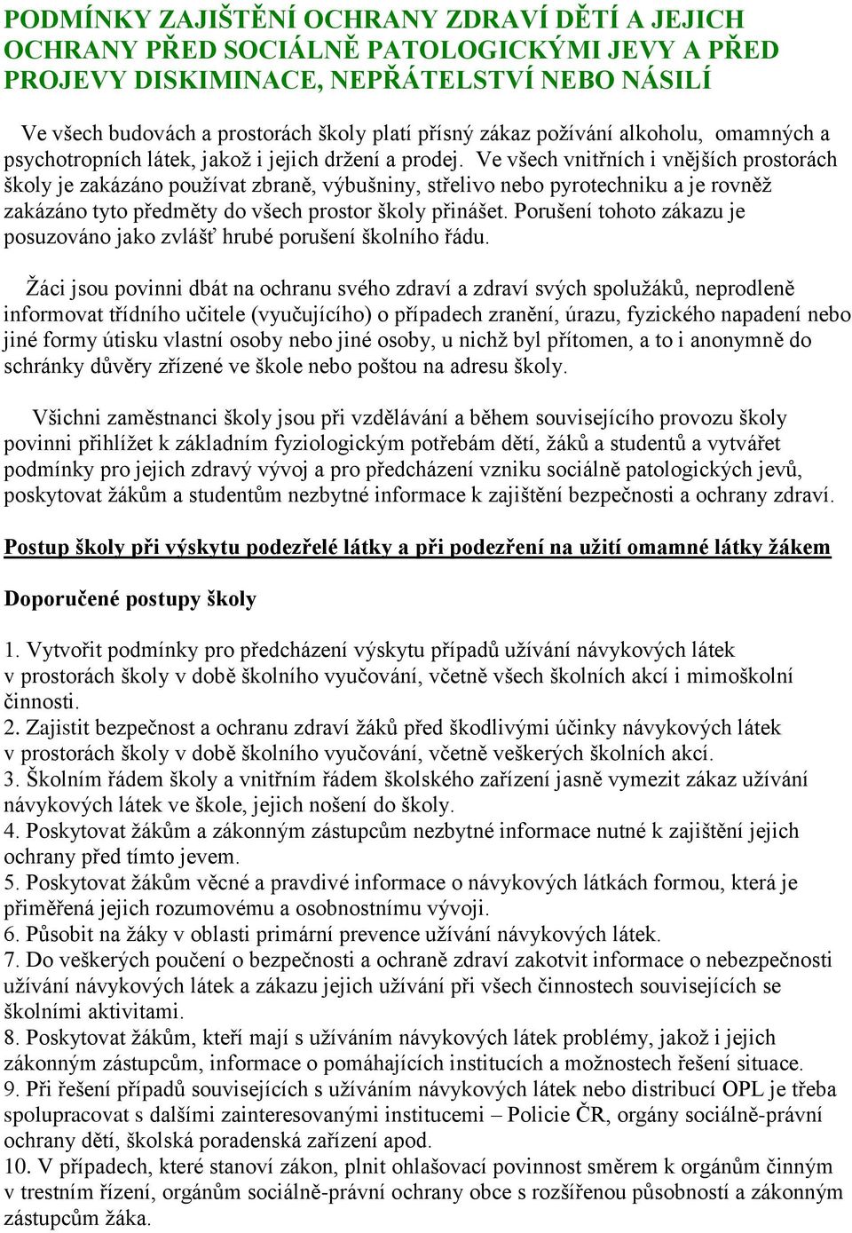 Ve všech vnitřních i vnějších prostorách školy je zakázáno používat zbraně, výbušniny, střelivo nebo pyrotechniku a je rovněž zakázáno tyto předměty do všech prostor školy přinášet.