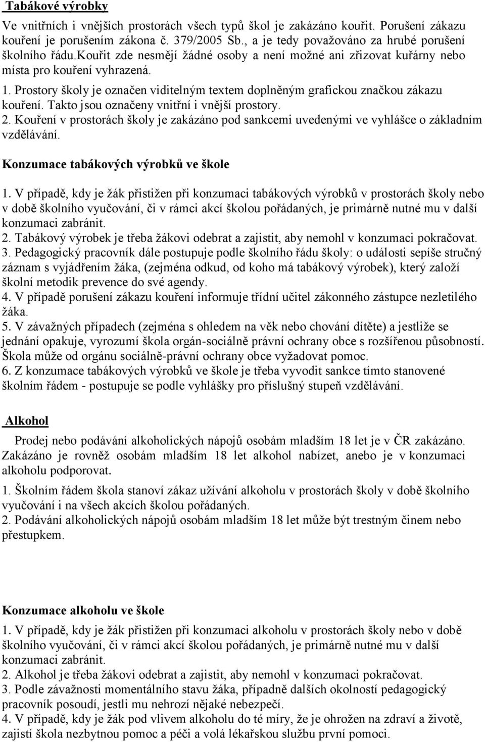 Prostory školy je označen viditelným textem doplněným grafickou značkou zákazu kouření. Takto jsou označeny vnitřní i vnější prostory. 2.