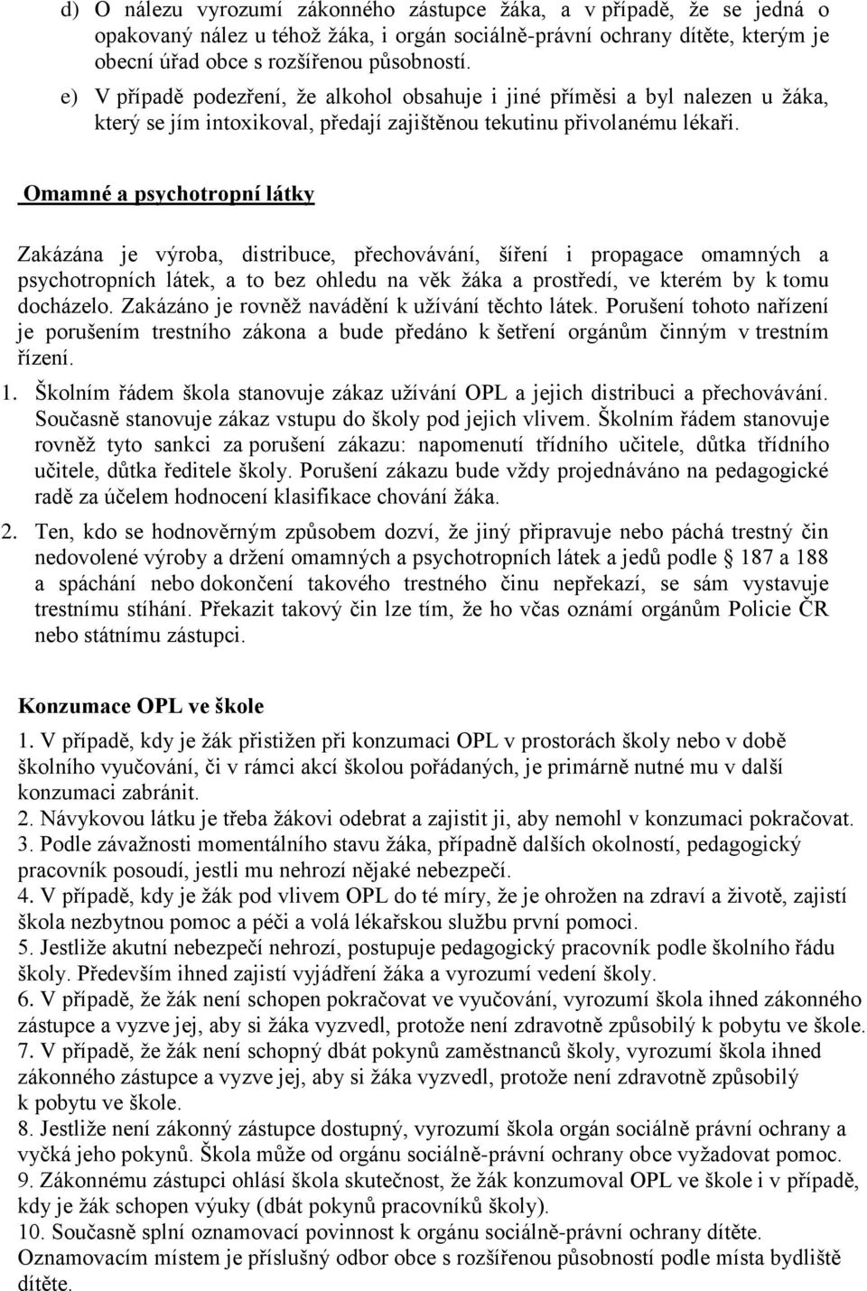 Omamné a psychotropní látky Zakázána je výroba, distribuce, přechovávání, šíření i propagace omamných a psychotropních látek, a to bez ohledu na věk žáka a prostředí, ve kterém by k tomu docházelo.