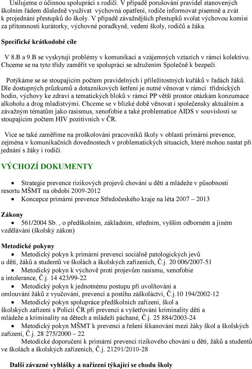 B se vyskytují problémy v komunikaci a vzájemných vztazích v rámci kolektivu. Chceme se na tyto třídy zaměřit ve spolupráci se sdružením Společně k bezpečí.